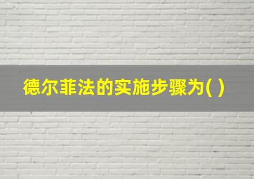 德尔菲法的实施步骤为( )